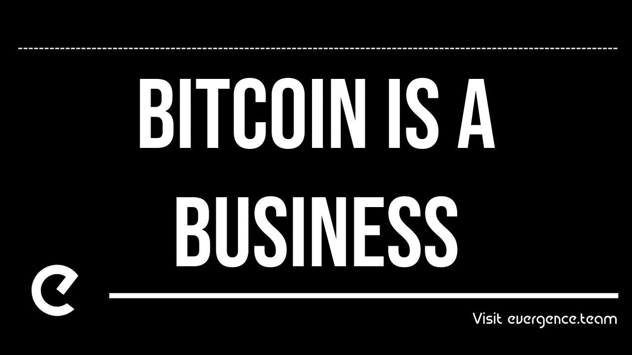 Bitcoin is a Business